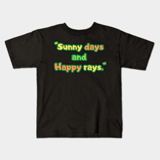 "Sunny days and happy rays." Kids T-Shirt